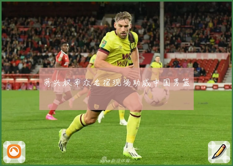 蒋兴权率众名宿现场助威中国男篮