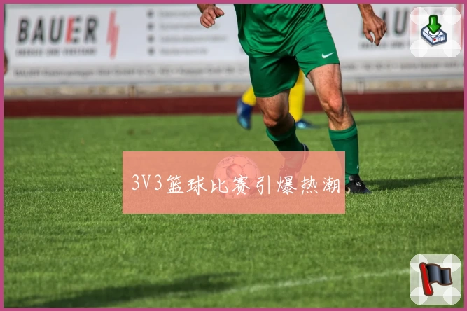 3V3篮球比赛引爆热潮