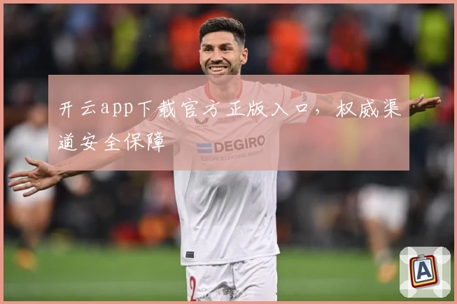 开云app下载官方正版入口，权威渠道安全保障