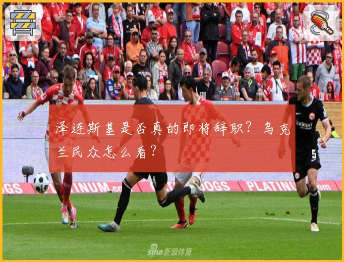 泽连斯基是否真的即将辞职？乌克兰民众怎么看？