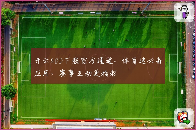 开云app下载官方通道，体育迷必备应用，赛事互动更精彩