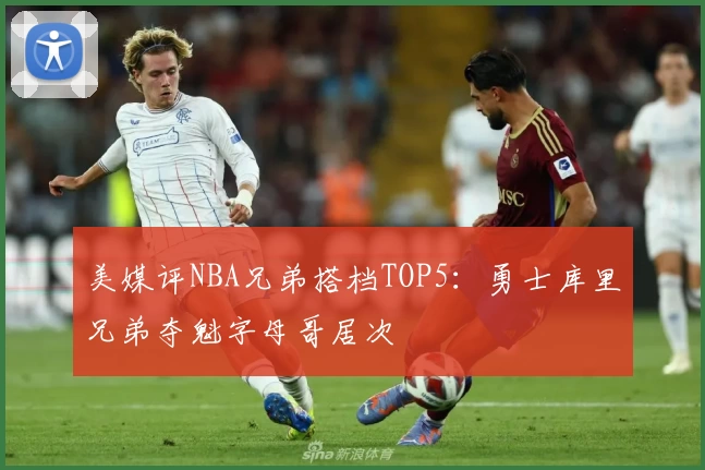 美媒评NBA兄弟搭档TOP5：勇士库里兄弟夺魁字母哥居次