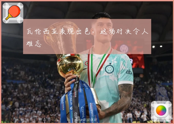 瓦伦西亚表现出色，这场对决令人难忘