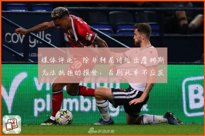 媒体评论:除非轩尼诗给出詹姆斯无法抗拒的报价,否则此举不应发生